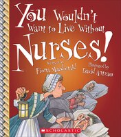 You Wouldn't Want To Live Without Nurses! (you Wouldn't Want To Live Without.)