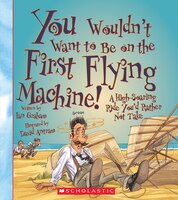 You Wouldnt Want to Be on the First Flying Machine! (You Wouldn't Want to: Adventurers and Explorers)
