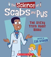 The Science of Scabs and Pus: The Sticky Truth about Blood (Library Edition)
