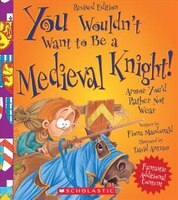 You Wouldn't Want to Be a Medieval Knight! (Revised Edition) (You Wouldn't Want to.: History of the World)