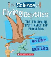 The Science of Flying Reptiles: The Terrifying Truth About the Pterosaurs