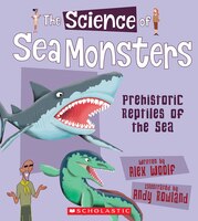 The Science of Sea Monsters: Prehistoric Reptiles of the Sea