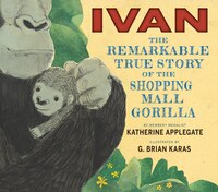 Ivan: The Remarkable True Story of the Shopping Mall Gorilla: The Remarkable True Story Of The Shopping Mall Gorilla