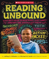 Reading Unbound: Why Kids Need to Read What They Want, and Why We Should Let Them