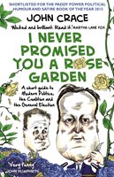I Never Promised You A Rose Garden: A Short Guide To Modern Politics, The Coalition And The General Election