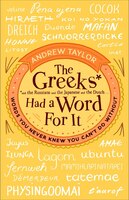 The Greeks Had a Word for It: Words You Never Knew You Can't Do Without Andrew Taylor Author