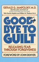 Good-bye To Guilt: Releasing Fear Through Forgiveness