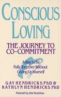 Conscious Loving: The Journey To Co-committment