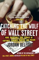 Catching the Wolf of Wall Street: More Incredible True Stories of Fortunes, Schemes, Parties, and Prison Jordan Belfort Author