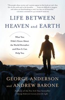 Life Between Heaven And Earth: What You Didn't Know About The World Hereafter And How It Can Help You