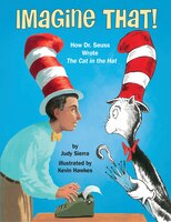 Imagine That!: How Dr. Seuss Wrote The Cat In The Hat