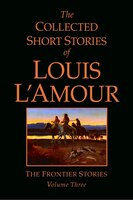 The Collected Short Stories Of Louis L'amour, Volume 3: The Frontier Stories
