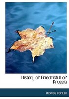 History of Friedrich II of Prussia (Large Print Edition)