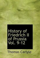 History of Friedrich II of Prussia Vol. 9-12 (Large Print Edition)