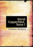 David Copperfield, Tome I (Large Print Edition)