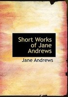 Short Works of Jane Andrews (Large Print Edition)