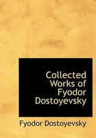 Collected Works of Fyodor Dostoyevsky (Large Print Edition)