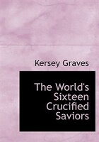 The World's Sixteen Crucified Saviors (Large Print Edition)