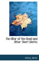 The Altar of the Dead and Other Short Works