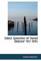 Select Speeches of Daniel Webster  1817-1845