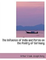 The Influence of India and Persia on the Poetry of Germany (Large Print Edition)