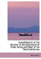 Annual Reports of the Director of the Department of Public Safety and Chief of the Electrical Bureau (Large Print Edition)