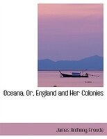 Oceana, Or, England and Her Colonies (Large Print Edition)