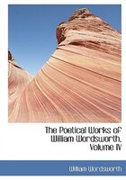 The Poetical Works of William Wordsworth, Volume IV (Large Print Edition)