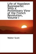 Life of Napoleon Buonaparte: With a Preliminary View of the French Revolution, Volume I