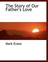 The Story of Our Father's Love (Large Print Edition)