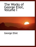 The Works of George Eliot, Volume I (Large Print Edition)