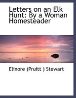 Letters on an Elk Hunt: By a Woman Homesteader (Large Print Edition)