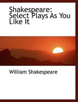 Shakespeare: Select Plays As You Like It (Large Print Edition)