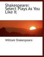 Shakespeare: Select Plays As You Like It