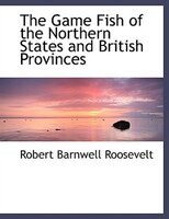 The Game Fish of the Northern States and British Provinces (Large Print Edition)