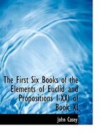 The First Six Books of the Elements of Euclid and Propositions I-XXI of Book XI (Large Print Edition)