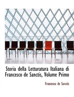 Storia della Letturatura Italiana di Francesco de Sanctis, Volume Primo (Large Print Edition)