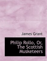 Philip Rollo, Or, The Scottish Musketeers (Large Print Edition)