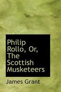 Philip Rollo, Or, The Scottish Musketeers