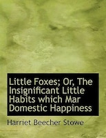 Little Foxes; Or, The Insignificant Little Habits which Mar Domestic Happiness (Large Print Edition)