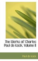 The Works of Charles Paul de Kock, Volume II