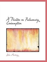 A Treatise on Pulmonary Consumption (Large Print Edition)