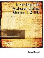 In Four Reigns: The Recollections of Althea Allingham, 1785-1842 (Large Print Edition)