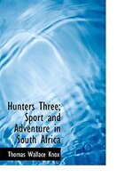 Hunters Three; Sport and Adventure in South Africa (Large Print Edition)