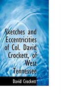 Sketches and Eccentricities of Col. David Crockett, of West Tennessee