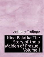 Nina Balatka The Story of the a Maiden of Prague, Volume I (Large Print Edition)