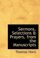 Sermons, Selections a Prayers, from the Manuscripts (Large Print Edition)