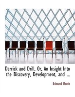 Derrick and Drill, Or, An Insight Into the Discovery, Development, and ... (Large Print Edition)