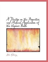 A Treatise on the Properties and Medical Application of the Vapour Bath (Large Print Edition)
