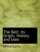 The Bell: Its Origin, History and Uses